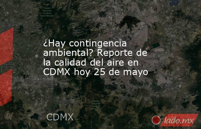 ¿hay Contingencia Ambiental Reporte De La Calidad Del Aire En Cdmx Hoy