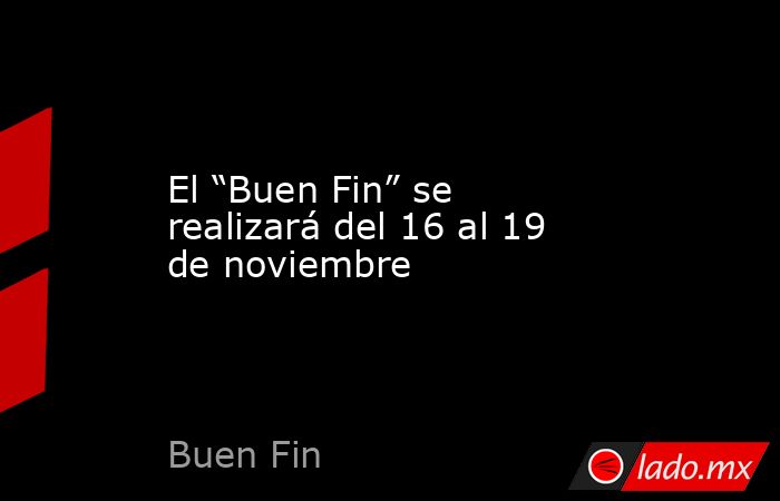 El “Buen Fin” se realizará del 16 al 19 de noviembre. Noticias en tiempo real
