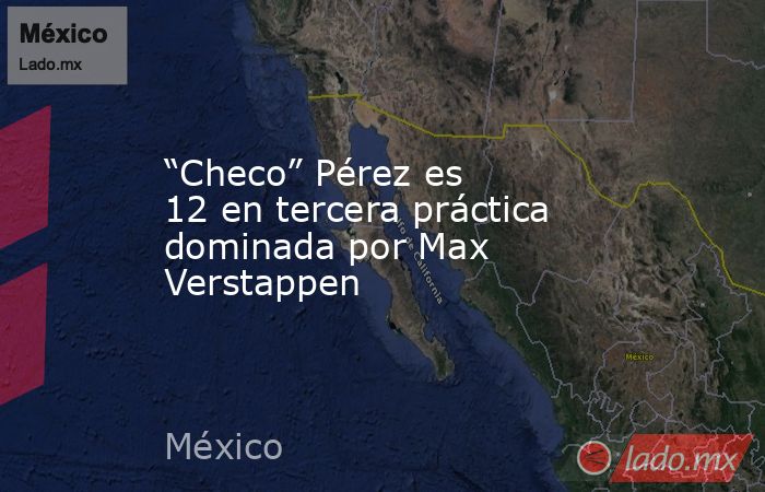 “Checo” Pérez es 12 en tercera práctica dominada por Max Verstappen. Noticias en tiempo real