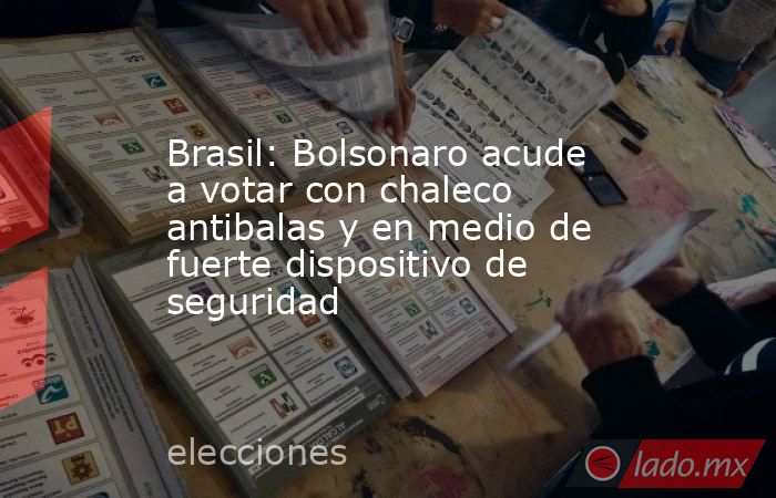 Brasil: Bolsonaro acude a votar con chaleco antibalas y en medio de fuerte dispositivo de seguridad. Noticias en tiempo real