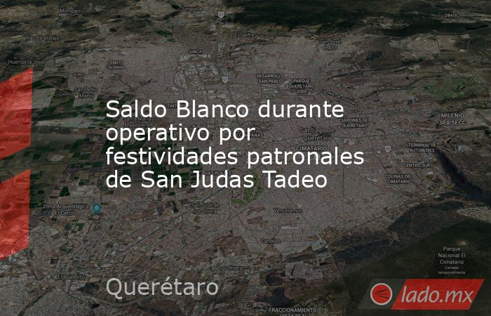 Saldo Blanco durante operativo por festividades patronales de San Judas Tadeo. Noticias en tiempo real
