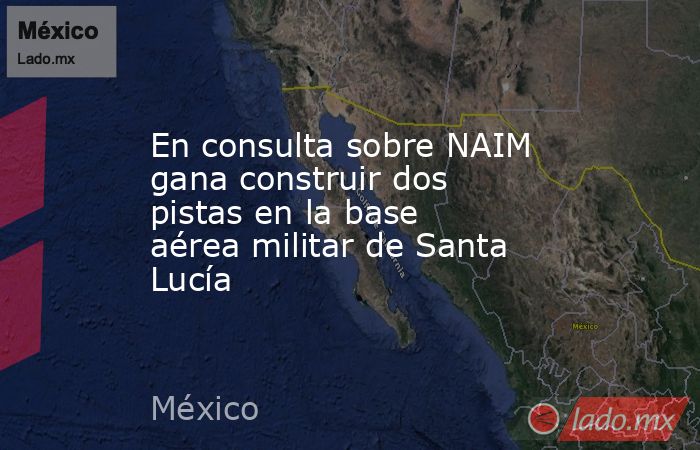 En consulta sobre NAIM gana construir dos pistas en la base aérea militar de Santa Lucía. Noticias en tiempo real