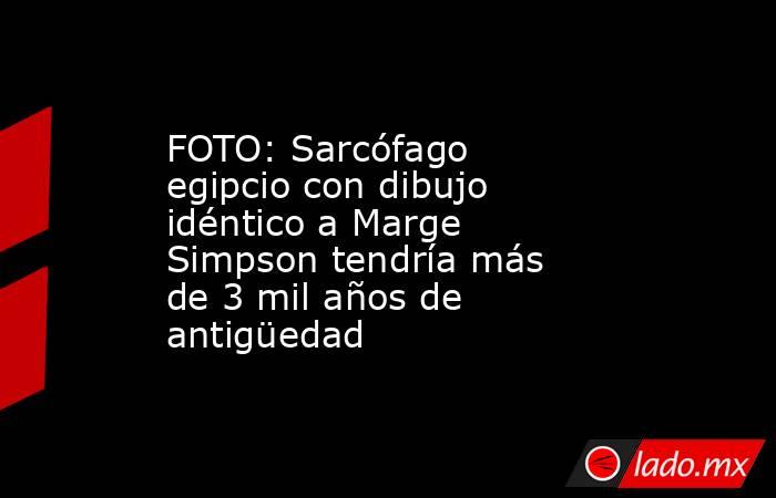 FOTO: Sarcófago egipcio con dibujo idéntico a Marge Simpson tendría más de 3 mil años de antigüedad. Noticias en tiempo real