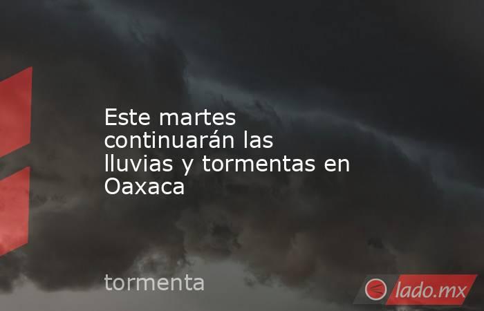 Este martes continuarán las lluvias y tormentas en Oaxaca. Noticias en tiempo real
