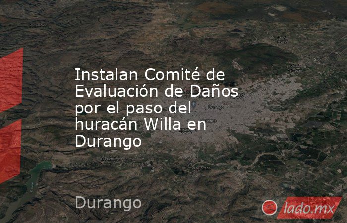 Instalan Comité de Evaluación de Daños por el paso del huracán Willa en Durango
. Noticias en tiempo real