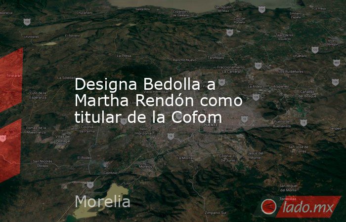 Designa Bedolla a Martha Rendón como titular de la Cofom - Lado.mx