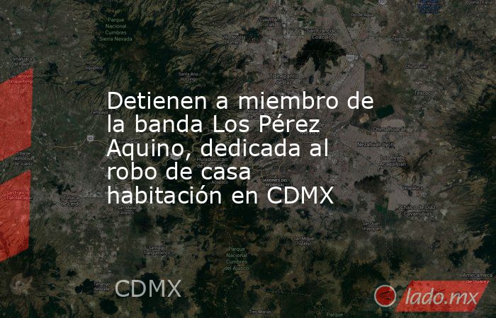Detienen a miembro de la banda Los Pérez Aquino, dedicada al robo de ...