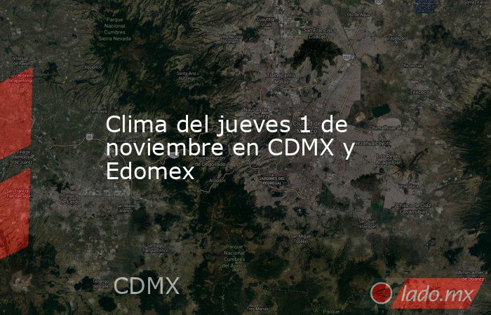 Clima del jueves 1 de noviembre en CDMX y Edomex. Noticias en tiempo real