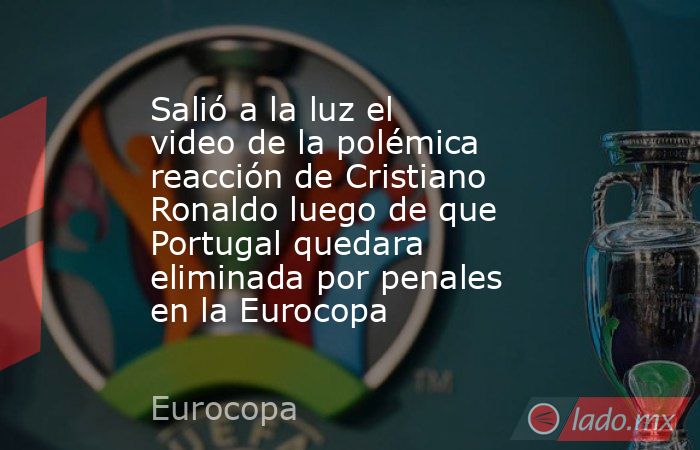 Salió a la luz el video de la polémica reacción de Cristiano Ronaldo luego de que Portugal quedara eliminada por penales en la Eurocopa. Noticias en tiempo real