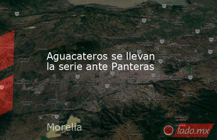 Aguacateros se llevan la serie ante Panteras. Noticias en tiempo real