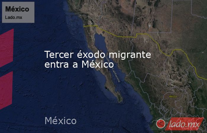Tercer éxodo migrante entra a México. Noticias en tiempo real