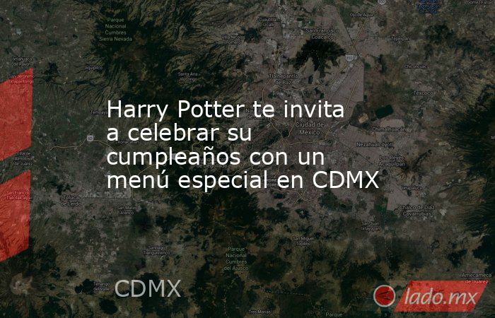 Harry Potter te invita a celebrar su cumpleaños con un menú especial en CDMX. Noticias en tiempo real