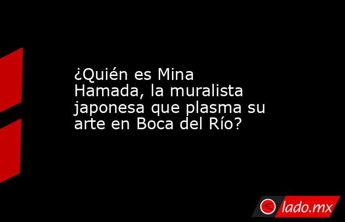 ¿Quién es Mina Hamada, la muralista japonesa que plasma su arte en Boca del Río?. Noticias en tiempo real