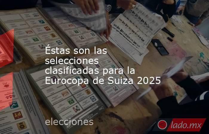                   Éstas son las selecciones clasificadas para la Eurocopa de Suiza 2025              . Noticias en tiempo real