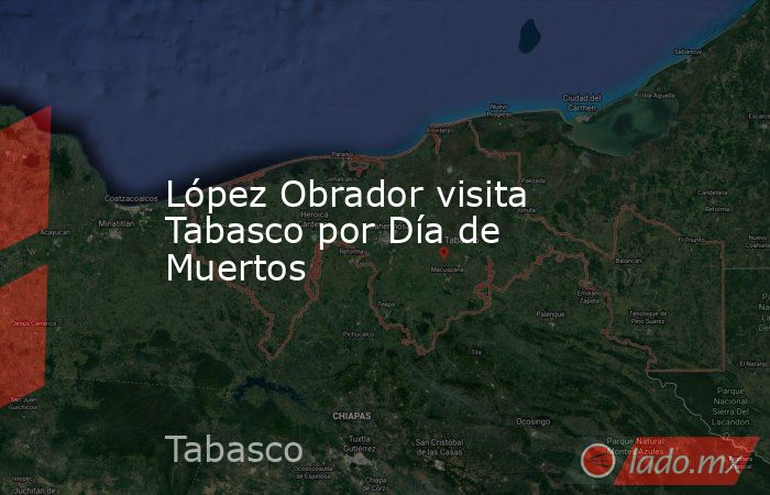 López Obrador visita Tabasco por Día de Muertos. Noticias en tiempo real
