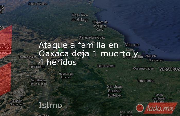 Ataque a familia en Oaxaca deja 1 muerto y 4 heridos. Noticias en tiempo real