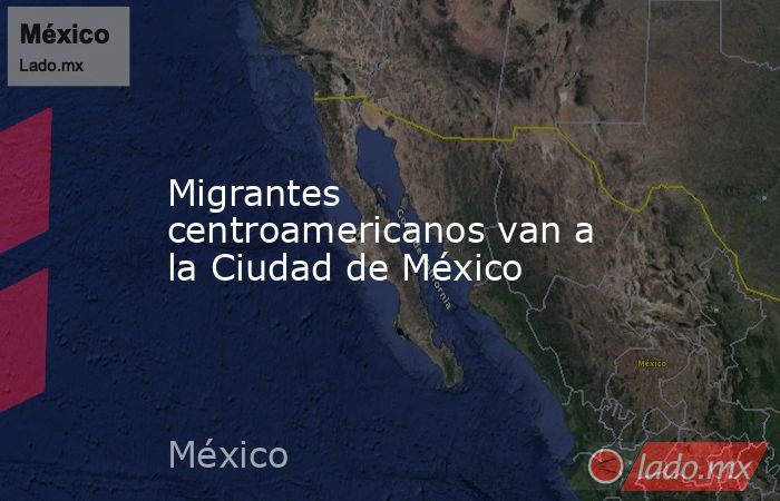 Migrantes centroamericanos van a la Ciudad de México. Noticias en tiempo real