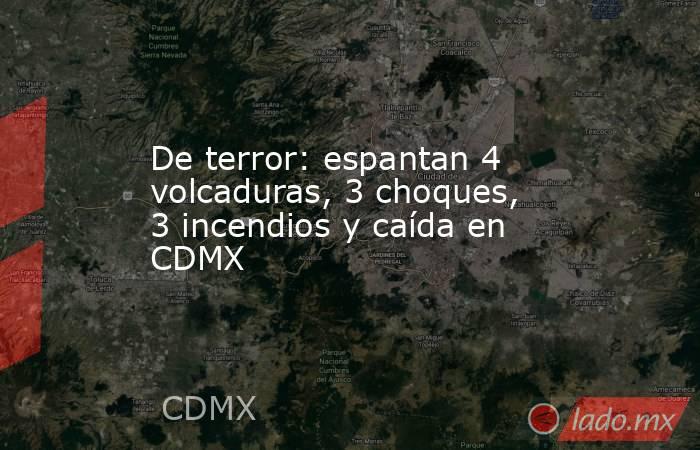 De terror: espantan 4 volcaduras, 3 choques, 3 incendios y caída en CDMX. Noticias en tiempo real