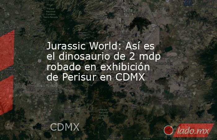 Jurassic World: Así es el dinosaurio de 2 mdp robado en exhibición de Perisur en CDMX. Noticias en tiempo real