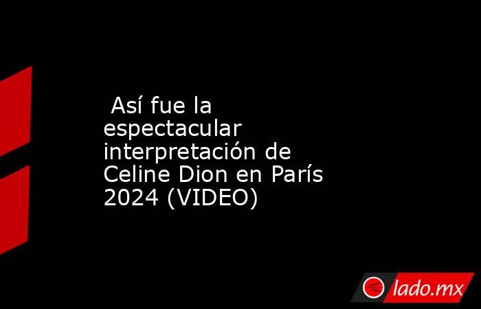  Así fue la espectacular interpretación de Celine Dion en París 2024 (VIDEO). Noticias en tiempo real