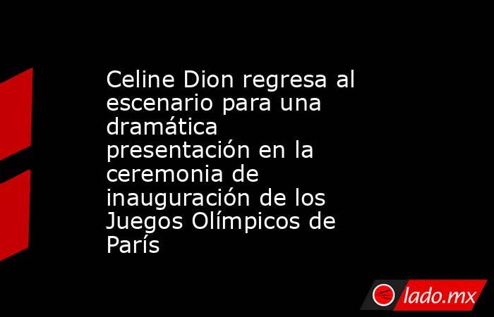 Celine Dion regresa al escenario para una dramática presentación en la ceremonia de inauguración de los Juegos Olímpicos de París. Noticias en tiempo real