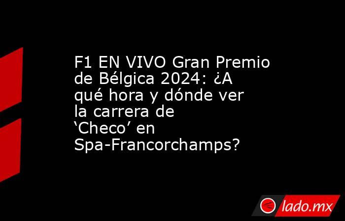 F1 EN VIVO Gran Premio de Bélgica 2024: ¿A qué hora y dónde ver la carrera de ‘Checo’ en Spa-Francorchamps?. Noticias en tiempo real