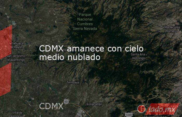CDMX amanece con cielo medio nublado. Noticias en tiempo real