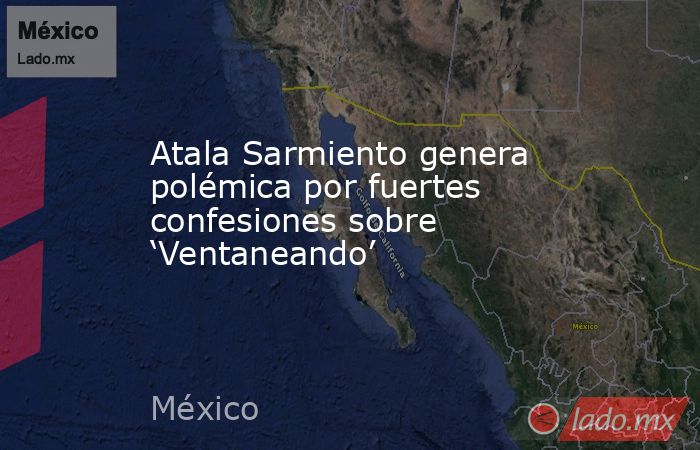 Atala Sarmiento genera polémica por fuertes confesiones sobre ‘Ventaneando’. Noticias en tiempo real