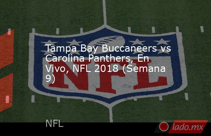 Tampa Bay Buccaneers vs Carolina Panthers, En Vivo, NFL 2018 (Semana 9). Noticias en tiempo real