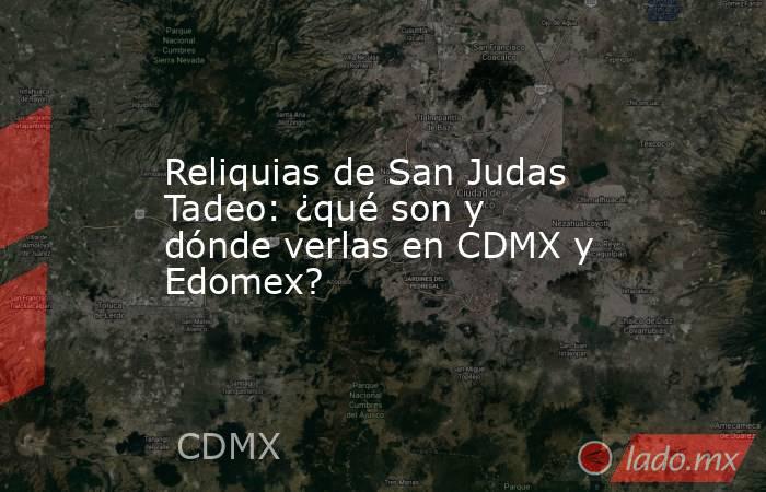 Reliquias de San Judas Tadeo: ¿qué son y dónde verlas en CDMX y Edomex?. Noticias en tiempo real