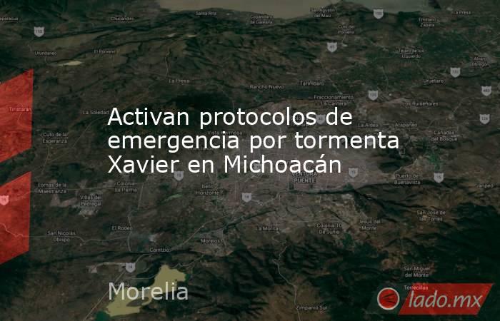 Activan protocolos de emergencia por tormenta Xavier en Michoacán. Noticias en tiempo real