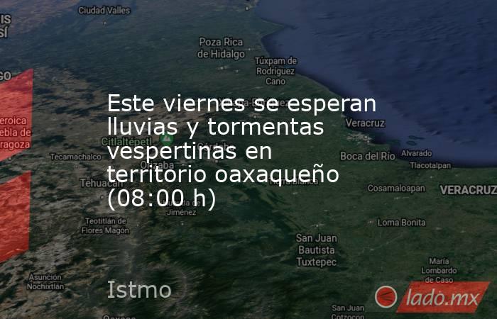 Este viernes se esperan lluvias y tormentas vespertinas en territorio oaxaqueño (08:00 h). Noticias en tiempo real