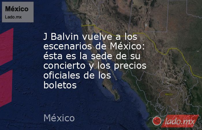 J Balvin vuelve a los escenarios de México: ésta es la sede de su concierto y los precios oficiales de los boletos. Noticias en tiempo real
