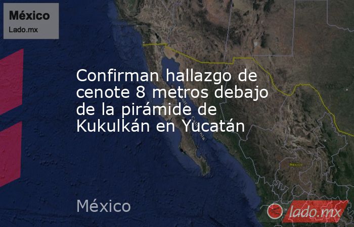 Confirman hallazgo de cenote 8 metros debajo de la pirámide de Kukulkán en Yucatán. Noticias en tiempo real