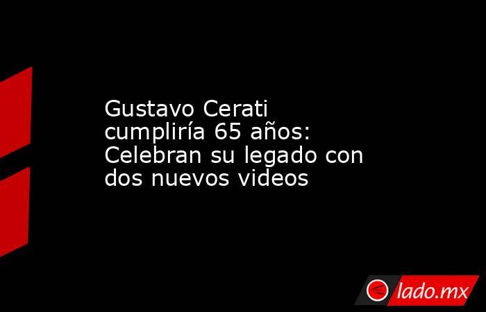 Gustavo Cerati cumpliría 65 años: Celebran su legado con dos nuevos videos. Noticias en tiempo real