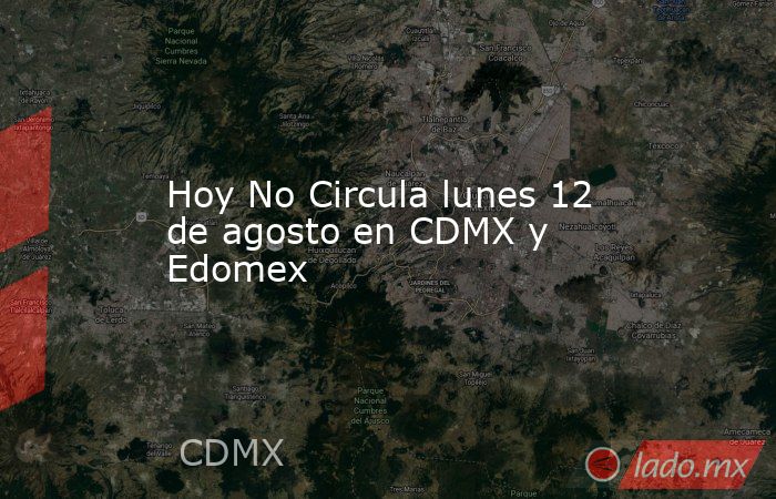 Hoy No Circula lunes 12 de agosto en CDMX y Edomex. Noticias en tiempo real