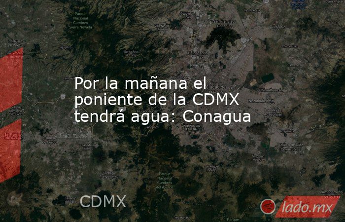 Por la mañana el poniente de la CDMX tendrá agua: Conagua. Noticias en tiempo real