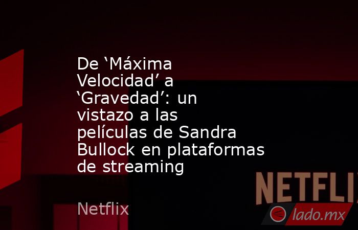 De ‘Máxima Velocidad’ a ‘Gravedad’: un vistazo a las películas de Sandra Bullock en plataformas de streaming. Noticias en tiempo real