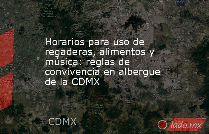 Horarios para uso de regaderas, alimentos y música: reglas de convivencia en albergue de la CDMX. Noticias en tiempo real