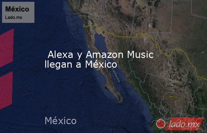  Alexa y Amazon Music llegan a México. Noticias en tiempo real