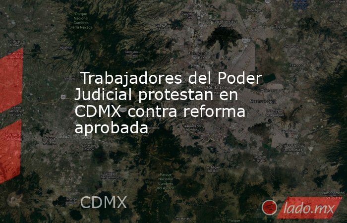 Trabajadores del Poder Judicial protestan en CDMX contra reforma ...