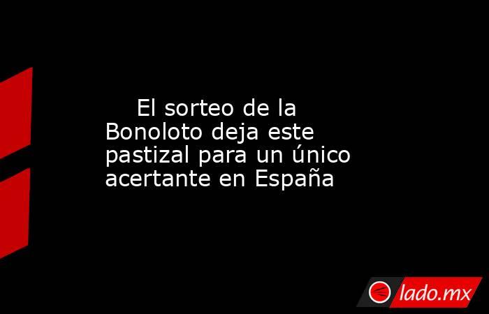                                                                                                     El sorteo de la Bonoloto deja este pastizal para un único acertante en España                                                                              . Noticias en tiempo real