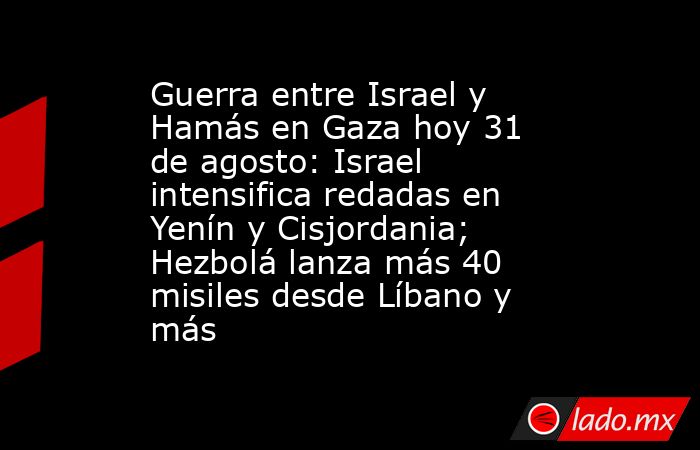 Guerra entre Israel y Hamás en Gaza hoy 31 de agosto: Israel ...
