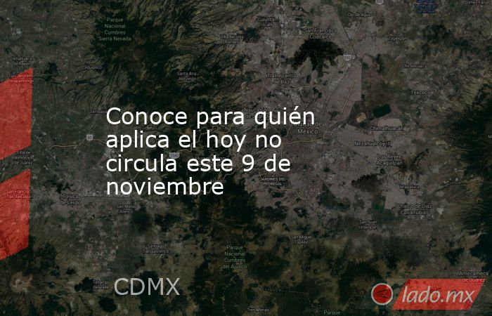 Conoce para quién aplica el hoy no circula este 9 de noviembre. Noticias en tiempo real