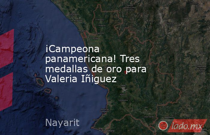 ¡Campeona panamericana! Tres medallas de oro para Valeria Iñiguez - Lado.mx
