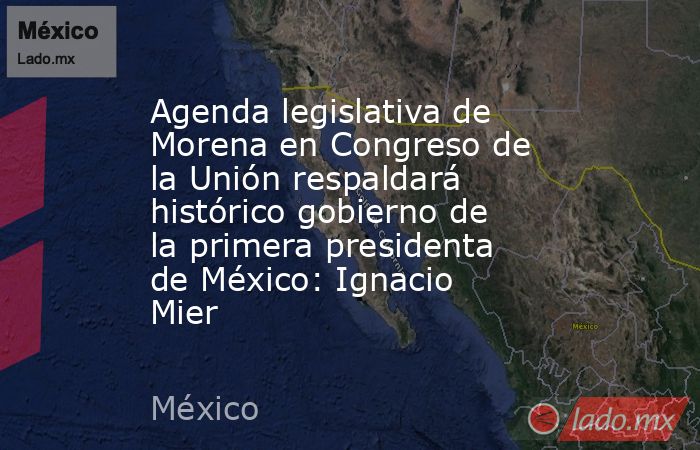 Agenda legislativa de Morena en Congreso de la Unión respaldará ...