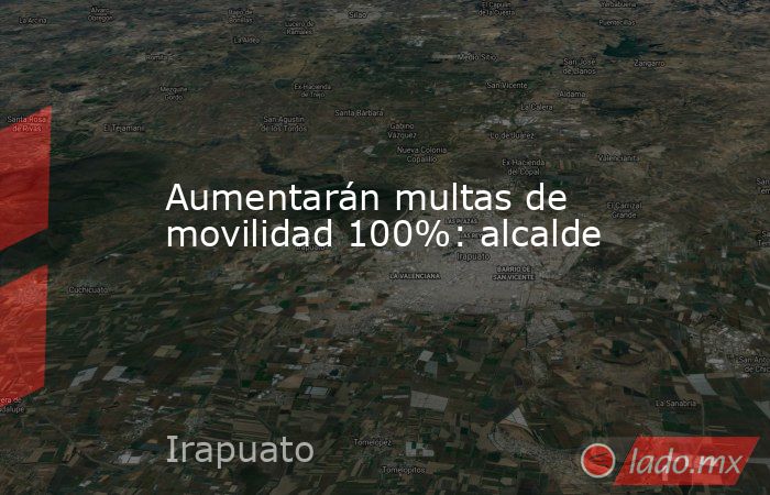 Aumentarán multas de movilidad 100%: alcalde. Noticias en tiempo real
