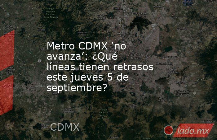 Metro CDMX ‘no avanza’: ¿Qué líneas tienen retrasos este jueves 5 de septiembre?. Noticias en tiempo real