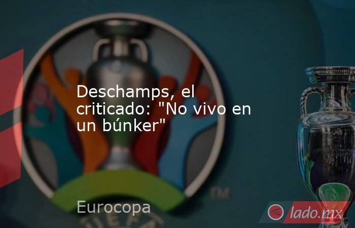                                                                                          Deschamps, el criticado: 