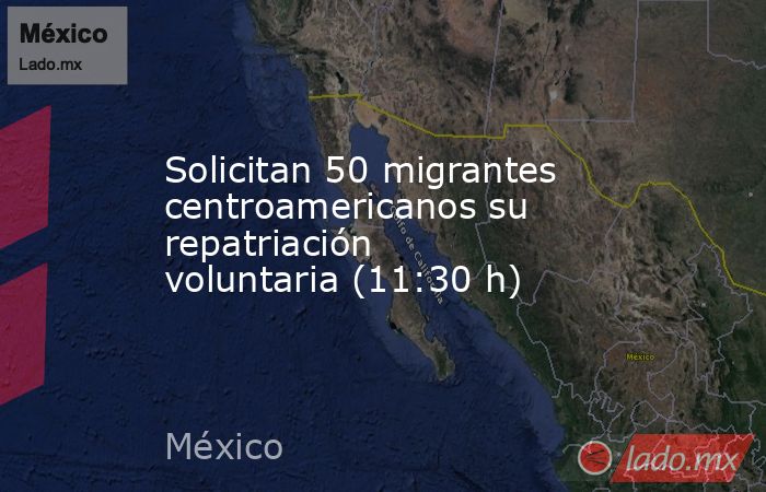 Solicitan 50 migrantes centroamericanos su repatriación voluntaria (11:30 h). Noticias en tiempo real